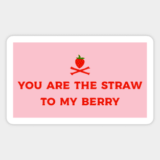 you are the straw to my berry Magnet